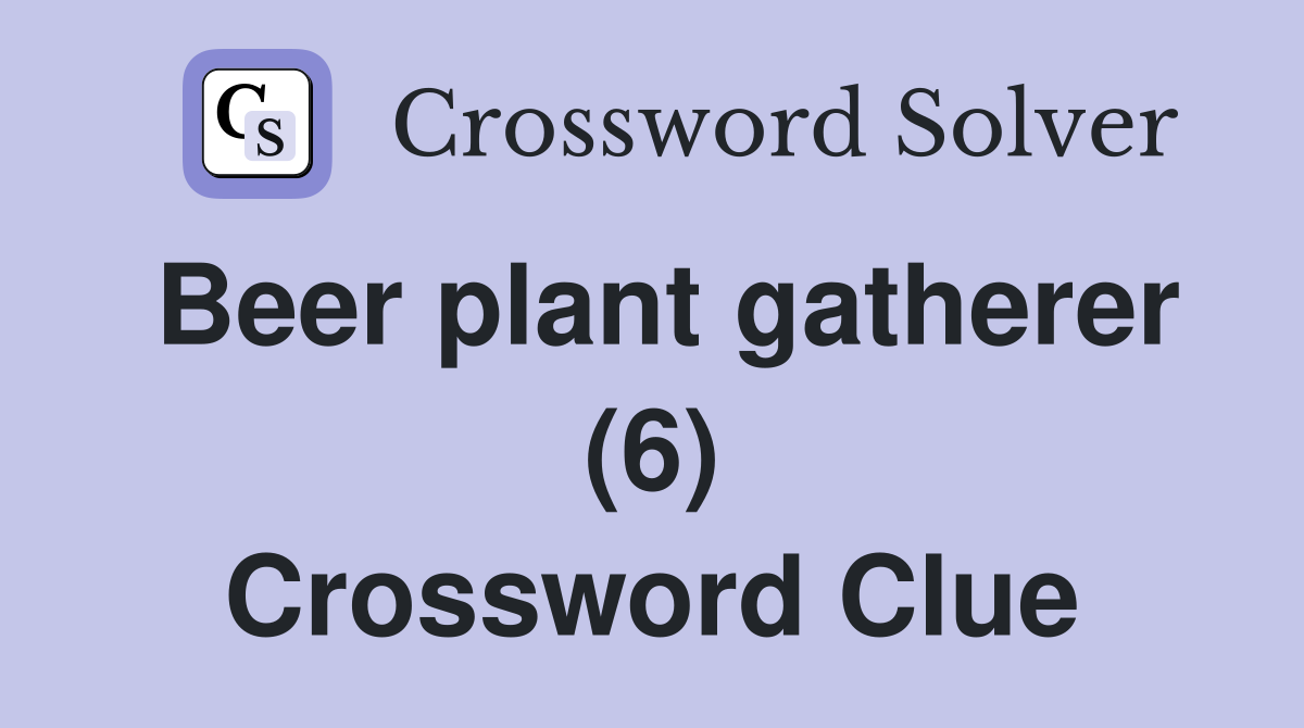 Beer plant gatherer (6) Crossword Clue Answers Crossword Solver